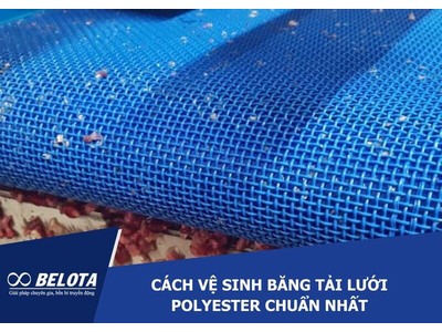 Cách vệ sinh băng tải lưới polyester chuẩn nhất