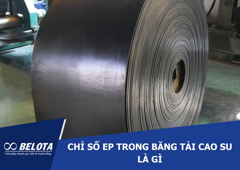 Ý nghĩa chỉ số EP trong băng tải cao su? Hướng dẫn lựa chọn