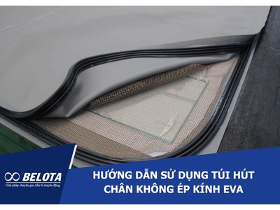 Hướng dẫn sử dụng túi hút chân không ép kính EVA từ A-Z