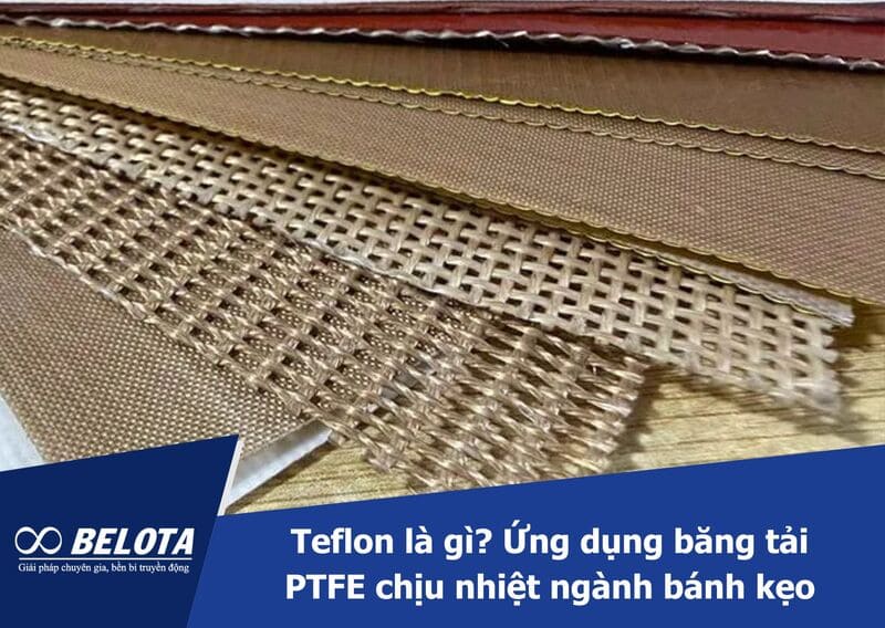 Teflon là gì? Ứng dụng băng tải PTFE chịu nhiệt ngành bánh kẹo